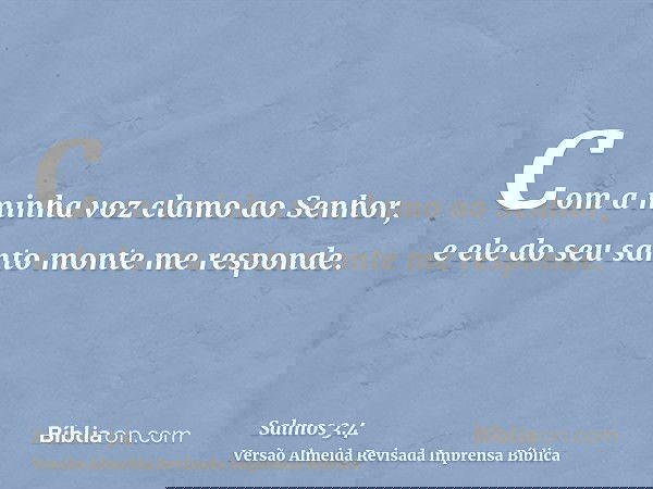 Com a minha voz clamo ao Senhor, e ele do seu santo monte me responde.