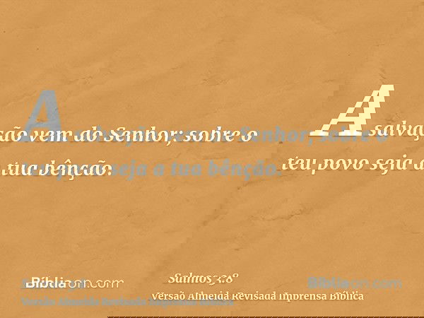 A salvação vem do Senhor; sobre o teu povo seja a tua bênção.