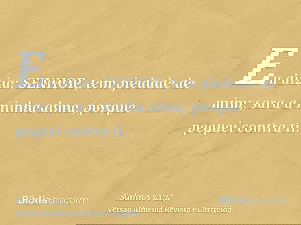 Eu dizia: SENHOR, tem piedade de mim; sara a minha alma, porque pequei contra ti.
