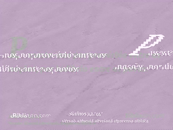 Puseste-nos por provérbio entre as nações, por ludíbrio entre os povos.