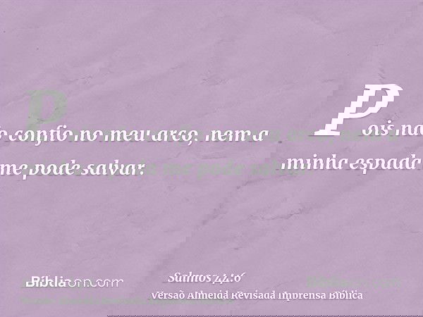 Pois não confio no meu arco, nem a minha espada me pode salvar.