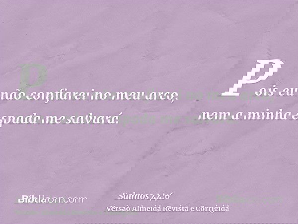 Pois eu não confiarei no meu arco, nem a minha espada me salvará.