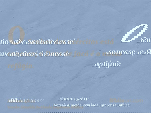 O Senhor dos exércitos está conosco; o Deus de Jacó é o nosso refúgio.