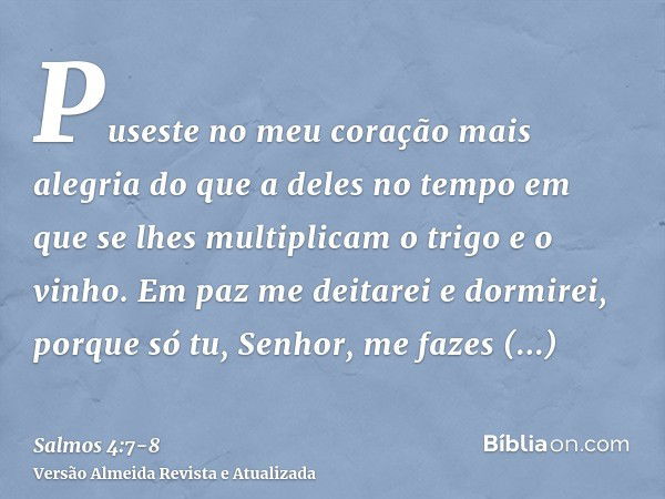 Puseste no meu coração mais alegria do que a deles no tempo em que se lhes multiplicam o trigo e o vinho.Em paz me deitarei e dormirei, porque só tu, Senhor, me