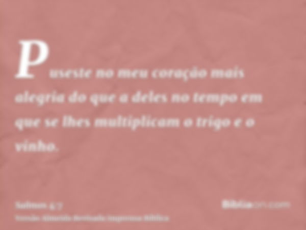 Puseste no meu coração mais alegria do que a deles no tempo em que se lhes multiplicam o trigo e o vinho.