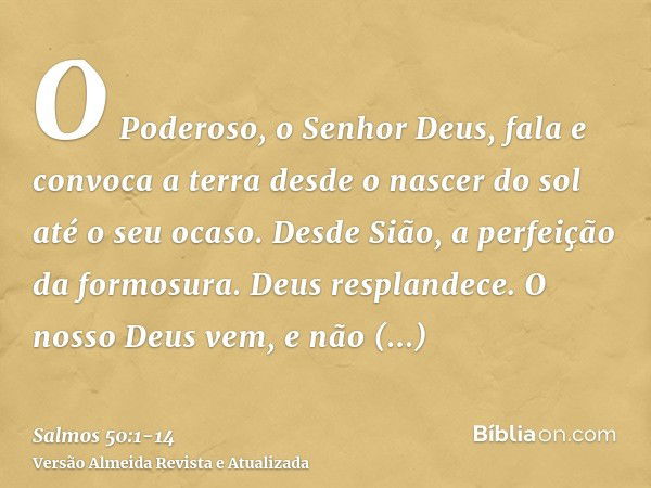 O Poderoso, o Senhor Deus, fala e convoca a terra desde o nascer do sol até o seu ocaso.Desde Sião, a perfeição da formosura. Deus resplandece.O nosso Deus vem,