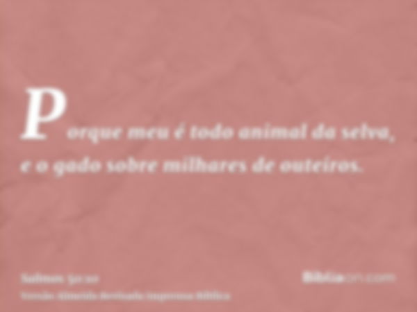 Porque meu é todo animal da selva, e o gado sobre milhares de outeiros.