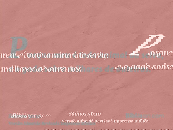Porque meu é todo animal da selva, e o gado sobre milhares de outeiros.
