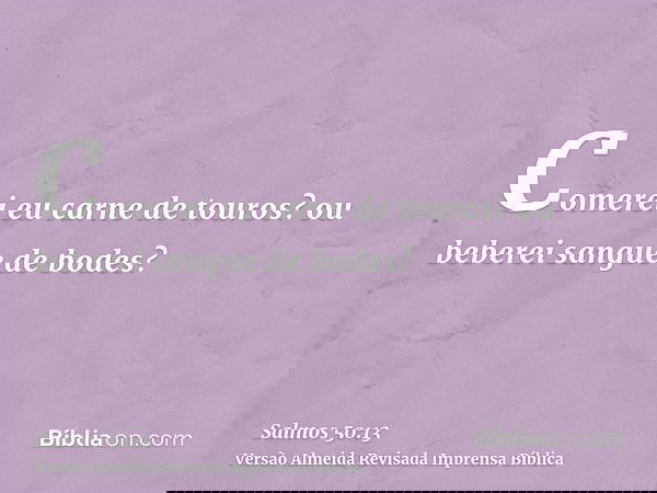 Comerei eu carne de touros? ou beberei sangue de bodes?