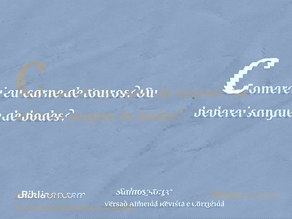 Comerei eu carne de touros? Ou beberei sangue de bodes?