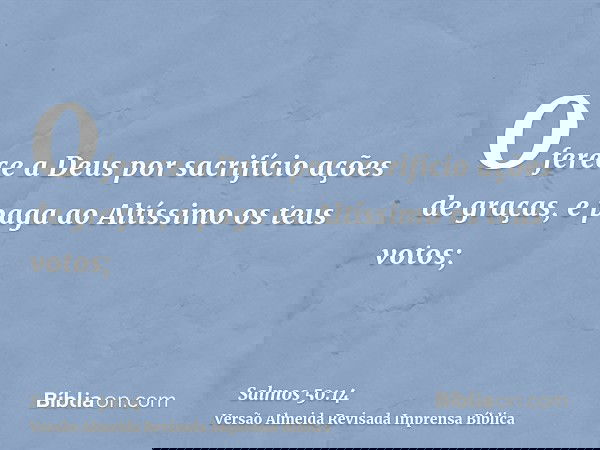Oferece a Deus por sacrifício ações de graças, e paga ao Altíssimo os teus votos;