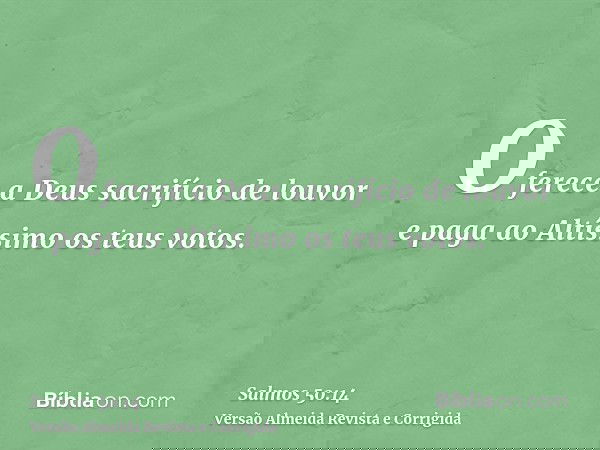 Oferece a Deus sacrifício de louvor e paga ao Altíssimo os teus votos.