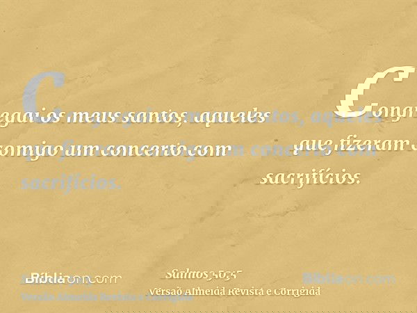 Congregai os meus santos, aqueles que fizeram comigo um concerto com sacrifícios.