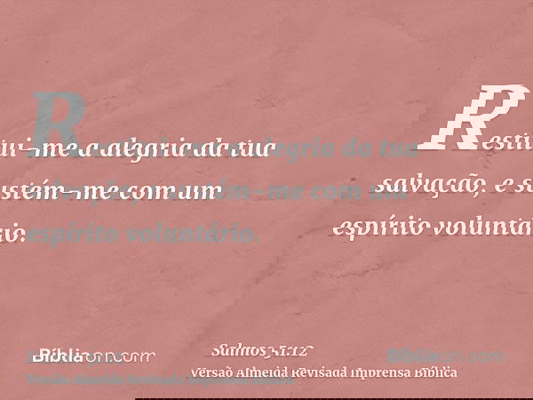 Restitui-me a alegria da tua salvação, e sustém-me com um espírito voluntário.