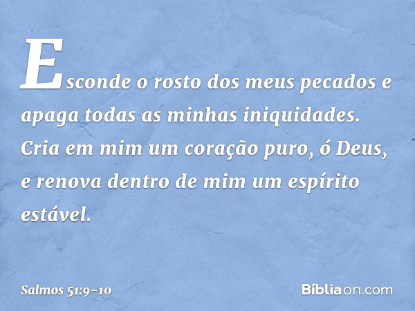 Salmos 51:10-17 Cria em mim um coração puro, ó Deus, e renova