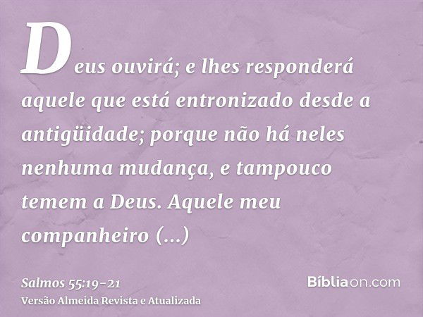 Deus ouvirá; e lhes responderá aquele que está entronizado desde a antigüidade; porque não há neles nenhuma mudança, e tampouco temem a Deus.Aquele meu companhe