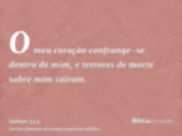 O meu coração confrange-se dentro de mim, e terrores de morte sobre mim caíram.