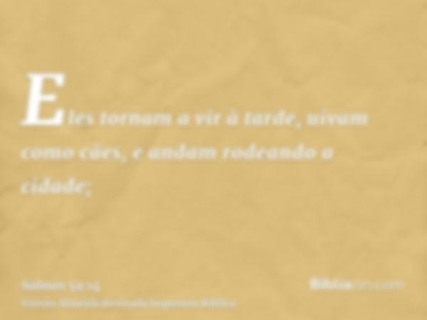 Eles tornam a vir à tarde, uivam como cães, e andam rodeando a cidade;