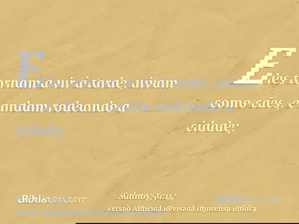Eles tornam a vir à tarde, uivam como cães, e andam rodeando a cidade;