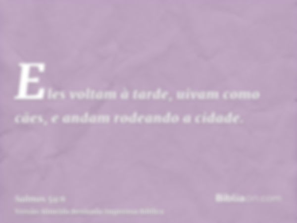 Eles voltam à tarde, uivam como cães, e andam rodeando a cidade.