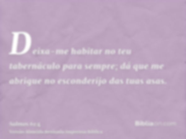 Deixa-me habitar no teu tabernáculo para sempre; dá que me abrigue no esconderijo das tuas asas.