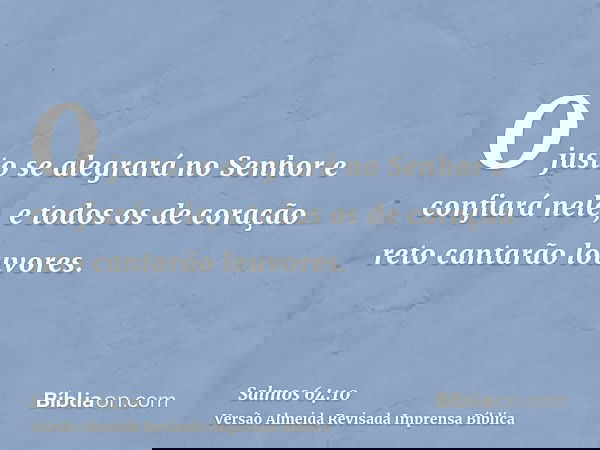 O justo se alegrará no Senhor e confiará nele, e todos os de coração reto cantarão louvores.