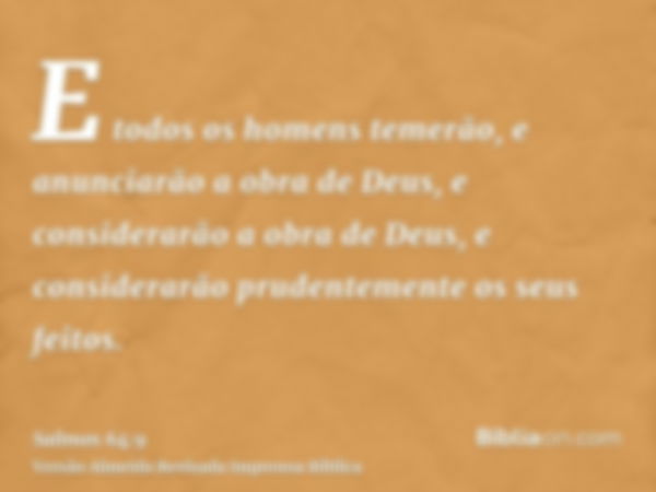 E todos os homens temerão, e anunciarão a obra de Deus, e considerarão a obra de Deus, e considerarão prudentemente os seus feitos.