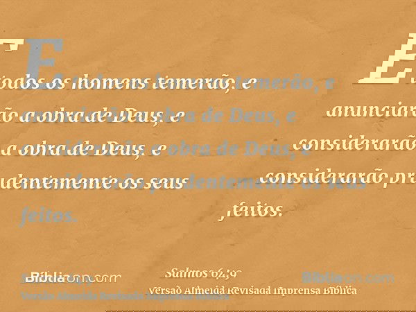 E todos os homens temerão, e anunciarão a obra de Deus, e considerarão a obra de Deus, e considerarão prudentemente os seus feitos.