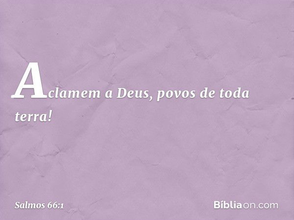 Aclamem a Deus, povos de toda terra! -- Salmo 66:1