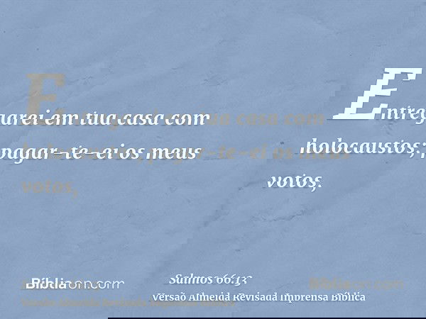 Entregarei em tua casa com holocaustos; pagar-te-ei os meus votos,