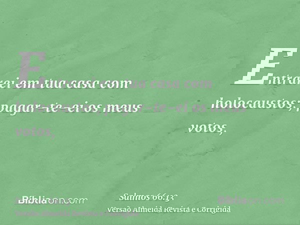 Entrarei em tua casa com holocaustos; pagar-te-ei os meus votos,