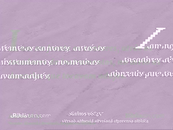 Iam na frente os cantores, atrás os tocadores de instrumentos, no meio as donzelas que tocavam adufes.