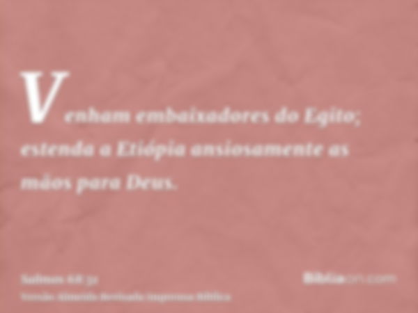 Venham embaixadores do Egito; estenda a Etiópia ansiosamente as mãos para Deus.