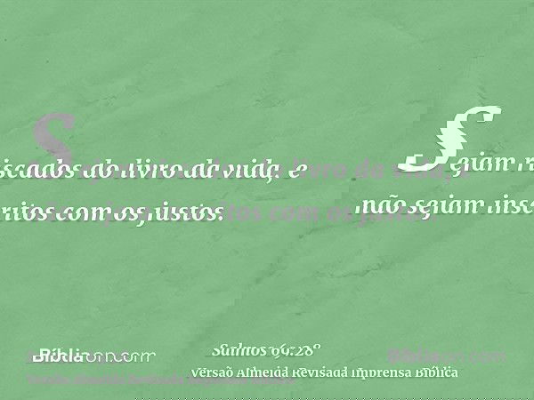 Sejam riscados do livro da vida, e não sejam inscritos com os justos.