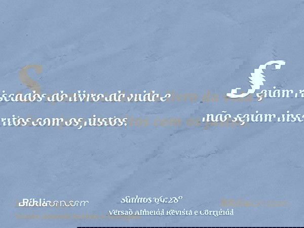 Sejam riscados do livro da vida e não sejam inscritos com os justos.