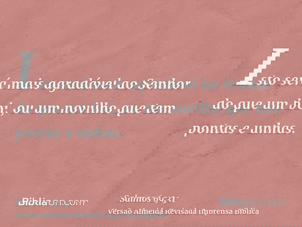 Isto será mais agradável ao Senhor do que um boi, ou um novilho que tem pontas e unhas.