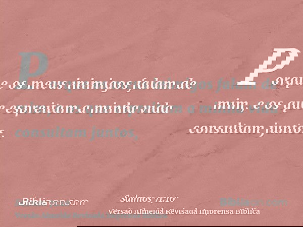 Porque os meus inimigos falam de mim, e os que espreitam a minha vida consultam juntos,