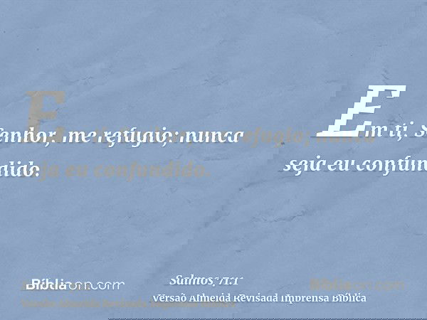 Em ti, Senhor, me refugio; nunca seja eu confundido.