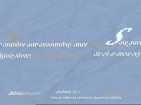 Sou para muitos um assombro, mas tu és o meu refúgio forte.