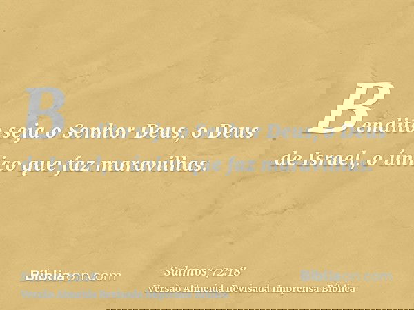 Bendito seja o Senhor Deus, o Deus de Israel, o único que faz maravilhas.