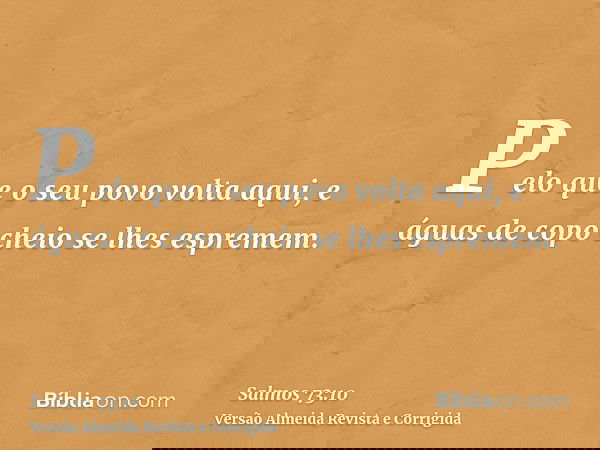 Pelo que o seu povo volta aqui, e águas de copo cheio se lhes espremem.