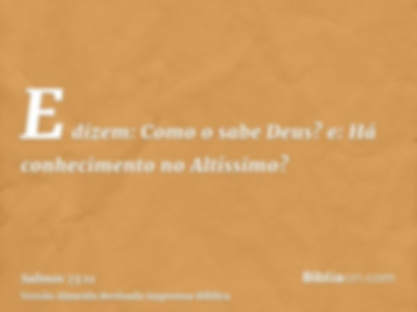 E dizem: Como o sabe Deus? e: Há conhecimento no Altíssimo?