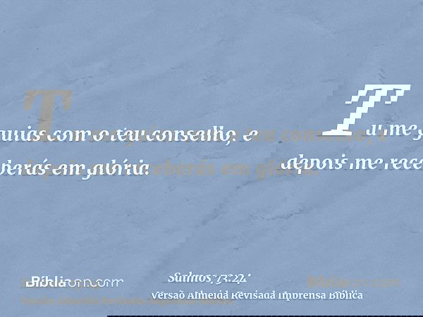 Tu me guias com o teu conselho, e depois me receberás em glória.