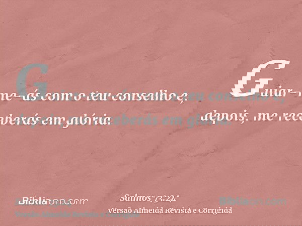 Guiar-me-ás com o teu conselho e, depois, me receberás em glória.