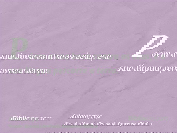 Põem a sua boca contra os céus, e a sua língua percorre a terra.