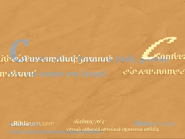 Conhecido é Deus em Judá, grande é o seu nome em Israel.