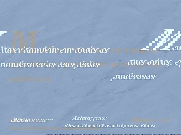 Meditarei também em todas as tuas obras, e ponderarei os teus feitos poderosos