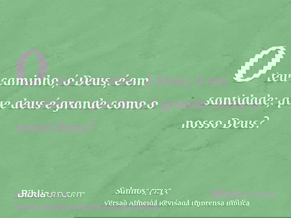 O teu caminho, ó Deus, é em santidade; que deus é grande como o nosso Deus?