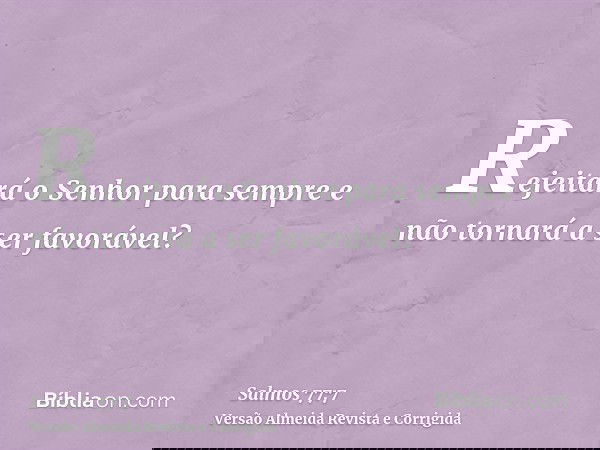 Rejeitará o Senhor para sempre e não tornará a ser favorável?