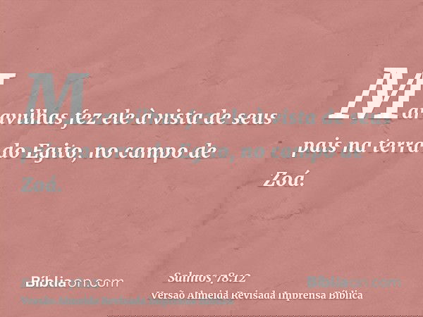 Maravilhas fez ele à vista de seus pais na terra do Egito, no campo de Zoá.